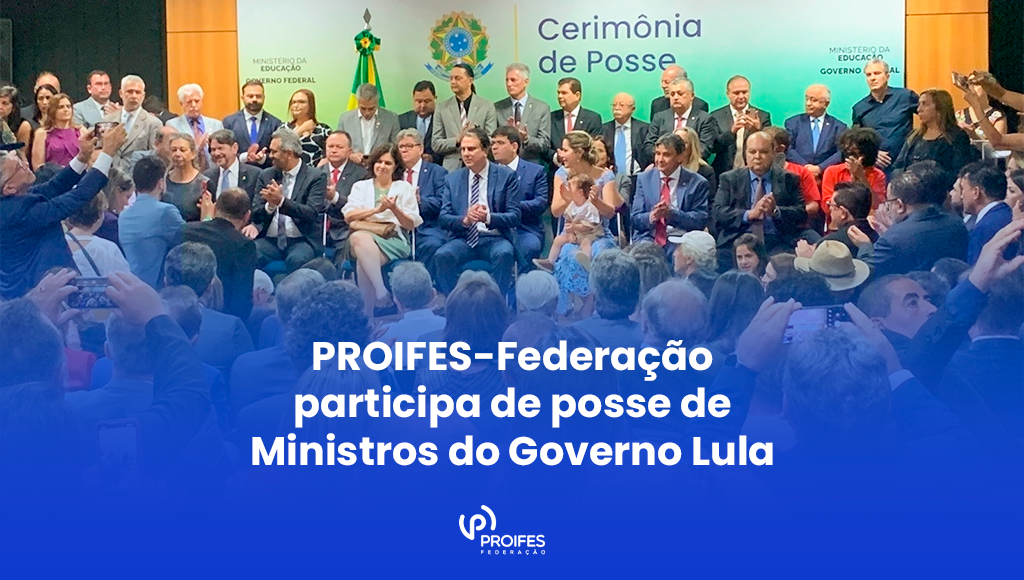 PROIFES- Federação participa de posse de Ministros do Governo Lula