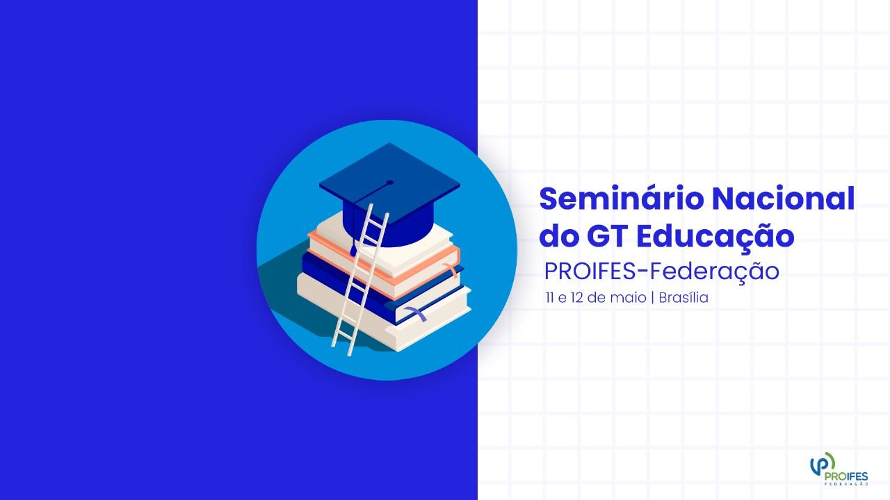GT educação do PROIFES-Federação realizará Seminário nacional em Brasília