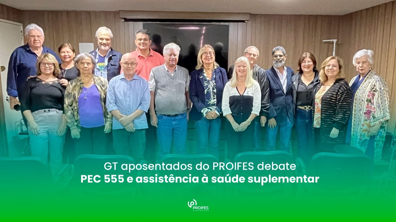 GT aposentados do PROIFES debate PEC 555 e assistência à saúde suplementar