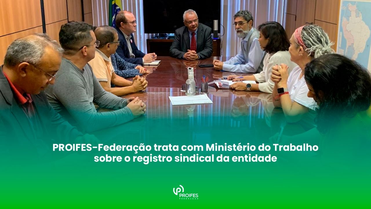 PROIFES-Federação trata com Ministério do Trabalho sobre o registro sindical da entidade