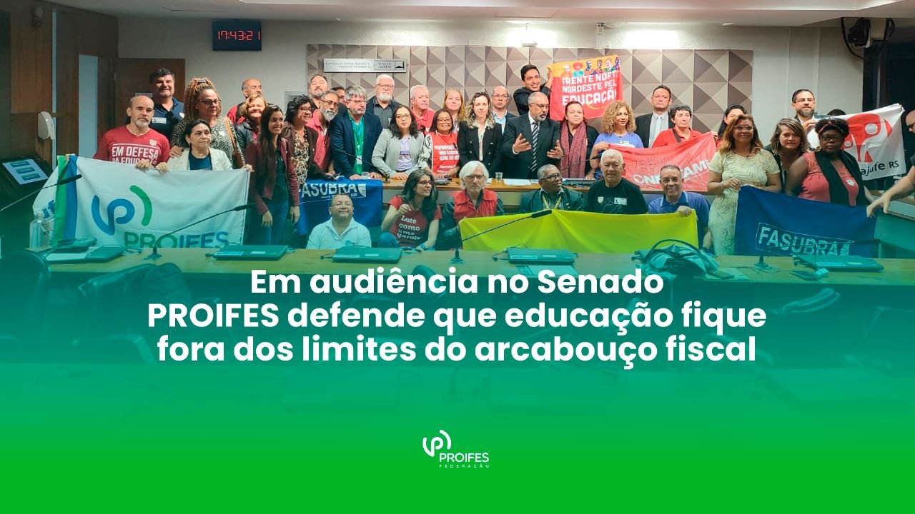 Em audiência no Senado PROIFES defende que educação fique fora dos limites do arcabouço fiscal