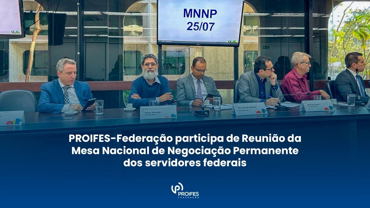 PROIFES-Federação participa de Reunião da Mesa Nacional de Negociação Permanente dos servidores federais