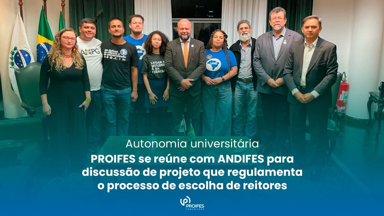 Autonomia universitária: PROIFES se reúne com ANDIFES para discussão de projeto que regulamenta o processo de escolha de reitores