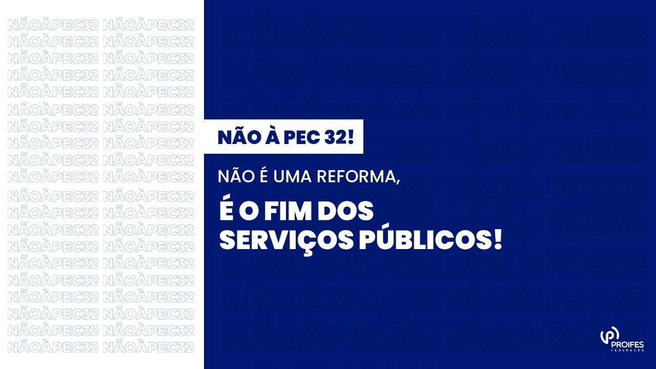 Não à PEC 32! Não é uma reforma, é o fim dos serviços públicos!