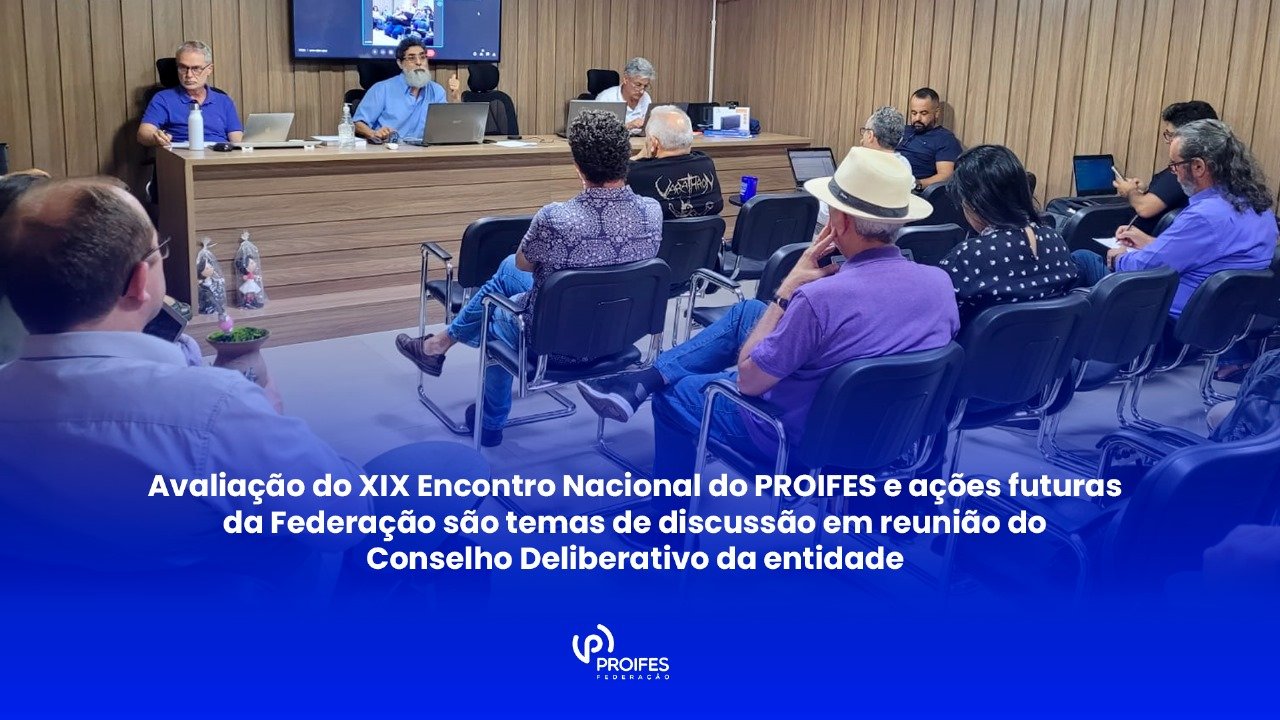 Avaliação do XIX Encontro Nacional do PROIFES e ações futuras da Federação são temas de discussão em reunião do Conselho Deliberativo da entidade