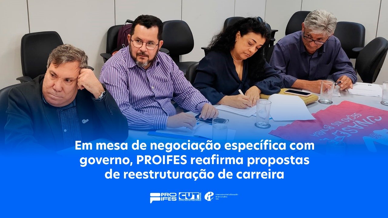 Em mesa de negociação específica com governo, PROIFES reafirma propostas de reestruturação de carreira