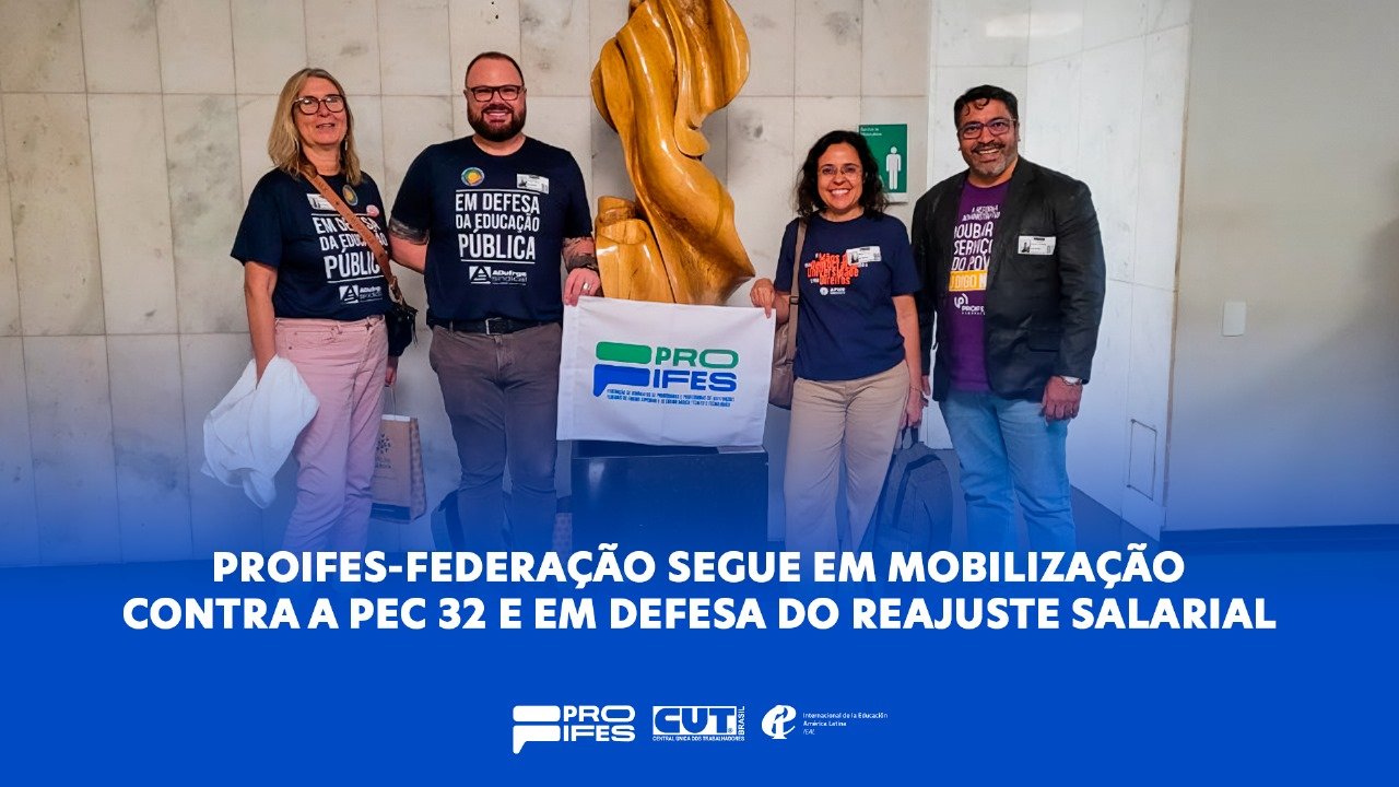 PROIFES-Federação segue em mobilização contra a PEC 32 e em defesa do reajuste salarial