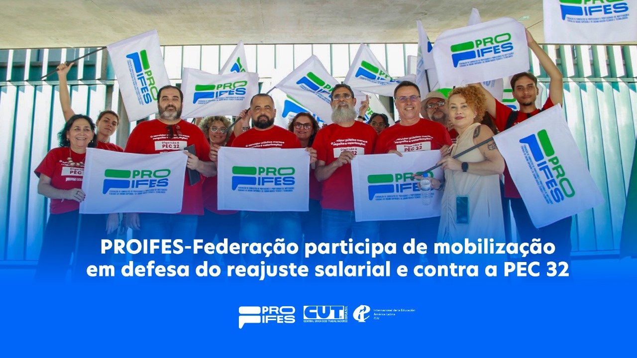 PROIFES-Federação participa de mobilização em defesa do reajuste salarial e contra a PEC 32