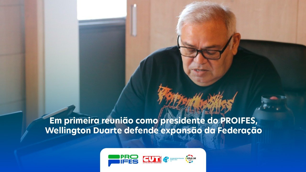 Em primeira reunião como presidente do PROIFES, Wellington Duarte defende expansão da Federação
