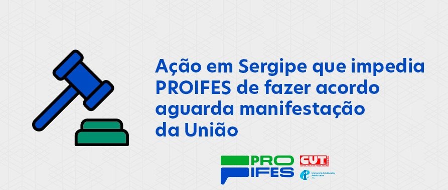Ação em Sergipe que impedia PROIFES de fazer acordo aguarda manifestação da União