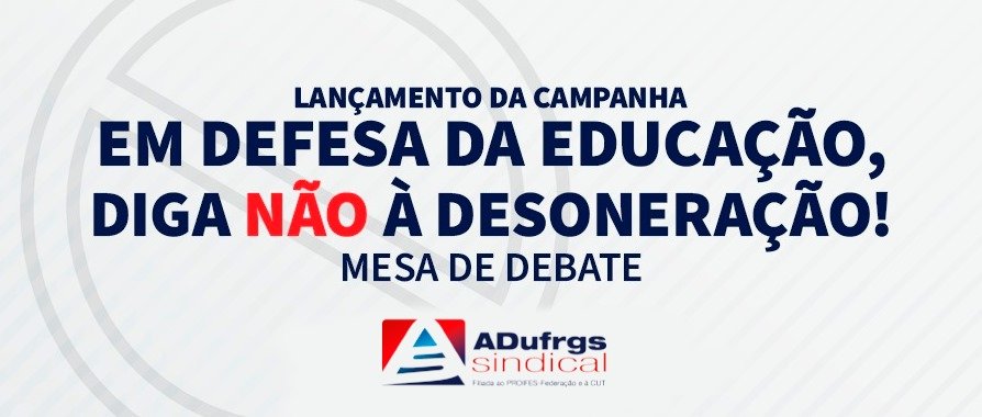 ADUFRGS Sindical lançará campanha “Em defesa da educação, diga NÃO à desoneração”