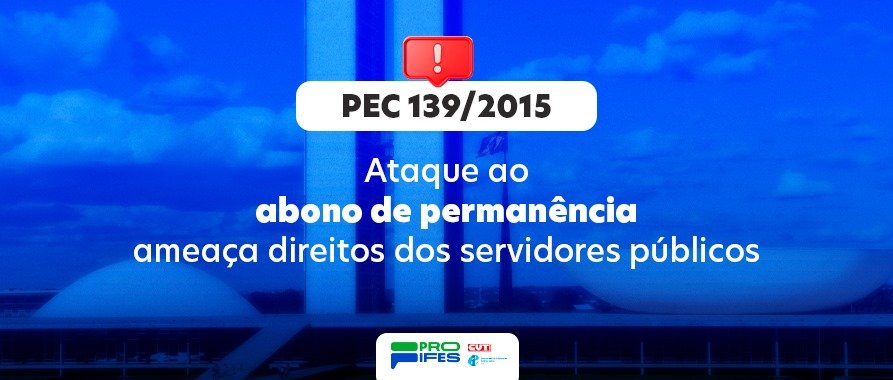 PEC 139/2015: Ataque ao abono de permanência ameaça direitos dos servidores públicos