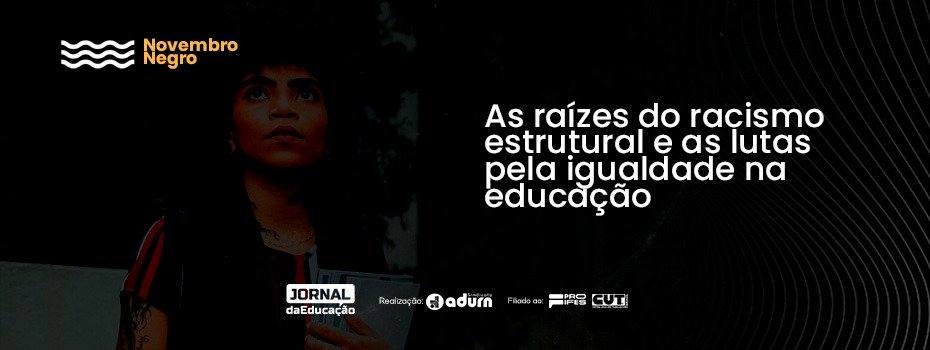 As Raízes do Racismo Estrutural e as Lutas pela Igualdade na educação