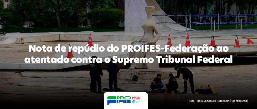 Nota de repúdio do PROIFES-Federação ao atentado contra o Supremo Tribunal Federal