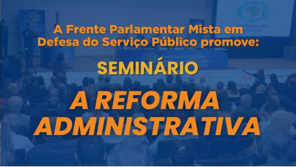 8 de julho: Frente do Serviço Público realiza seminário ‘A Reforma Administrativa’ em Brasília