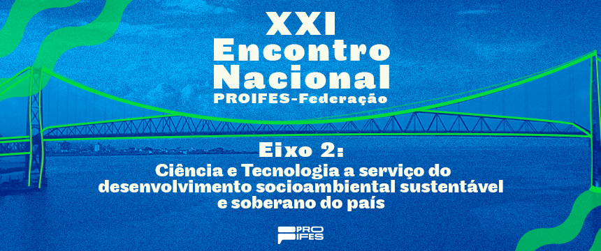 Eixo 2 do XXI Encontro Nacional do PROIFES debate Ciência e Tecnologia como motor do desenvolvimento socioambiental e soberano do Brasil