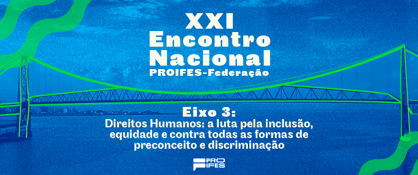 Eixo 3 do XXI Encontro Nacional do PROIFES propõe reflexão sobre direitos humanos, diversidade e a luta contra o adoecimento nas universidades e institutos federais