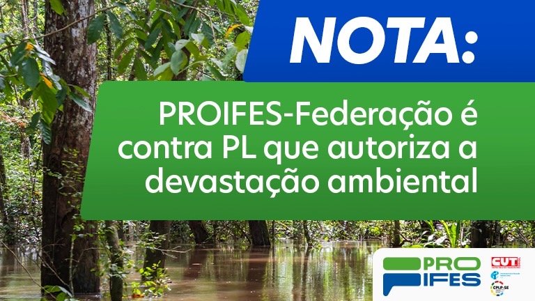 Nota do PROIFES-Federação contra o projeto de lei que autoriza a devastação ambiental