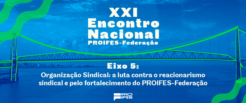 Eixo 5 do XXI Encontro Nacional do PROIFES-Federação destaca a luta contra o reacionarismo sindical e o fortalecimento da Federação