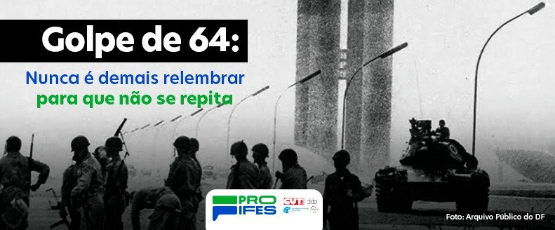 PROIFES relembra o golpe de 64… para que nunca mais se repita
